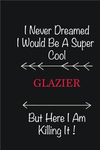I never Dreamed I would be a super cool Glazier But here I am killing it