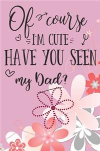 Of Course I'm Cute Have You Seen My Dad?
