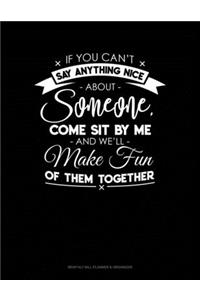 If You Can't Say Anything Nice About Anyone, Come Sit By Me And We'll Make Fun Of Them Together.