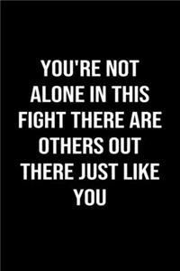 You're Not Alone in this Fight There are Others Out There Just Like You