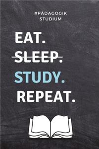 #pädagogik Studium Eat. Sleep. Study. Repeat.