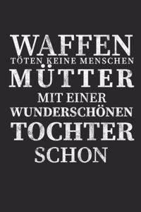 Waffen töten keine Menschen Mütter mit einer Wunderschönen Tochter schon