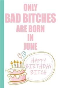 Only Bad Bitches Are Born in June Happy Birthday Bitch