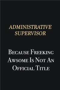Administrative Supervisor Because Freeking Awsome is not an official title