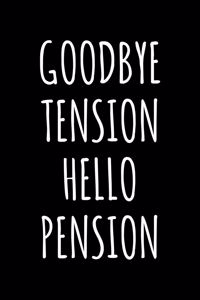 Goodbye Tension Hello Pension