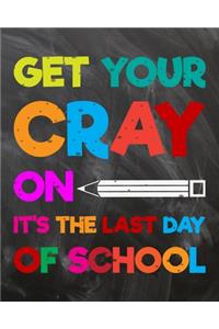 Get Your Cray On It's The Last Day Of School