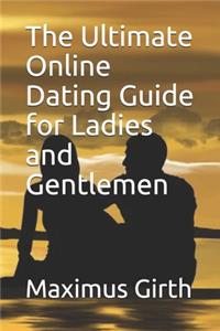 The Ultimate Online Dating Guide for Ladies and Gentlemen