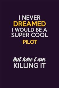 I Never Dreamed I Would Be A Super cool Pilot But Here I Am Killing It