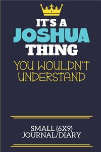 It's A Joshua Thing You Wouldn't Understand Small (6x9) Journal/Diary