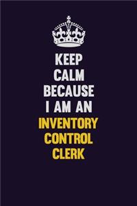 Keep calm Because I Am An Inventory Control Clerk