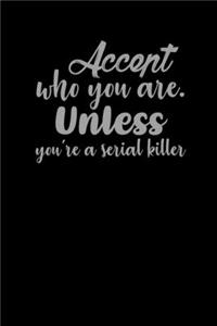 Accept Who You Are. Unless You're A Serial Killer.