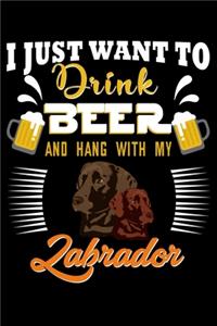 I Just Want To Drink Beer And Hang With My Labrador