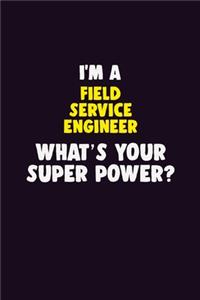 I'M A Field Service Engineer, What's Your Super Power?: 6X9 120 pages Career Notebook Unlined Writing Journal