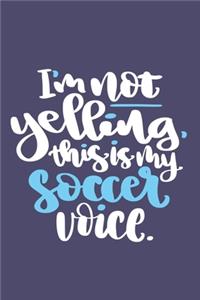 I'm Not Yelling, This Is My Soccer Voice.