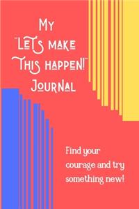 My Let's make this happen! Journal: Find your courage and try something new!