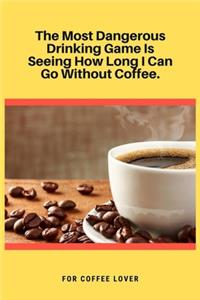 The Most Dangerous Drinking Game Is Seeing How Long I Can Go Without Coffee