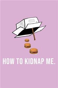 Funny How To Kidnap Me Notebook