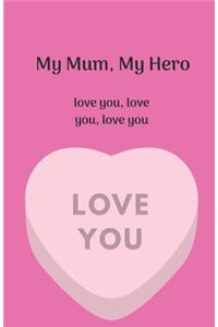 My Mum, My Hero. Love you, love you, love you.