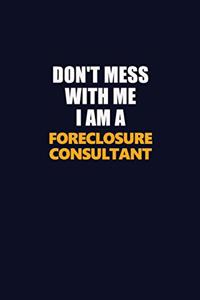 Don't Mess With Me I Am A Foreclosure Consultant