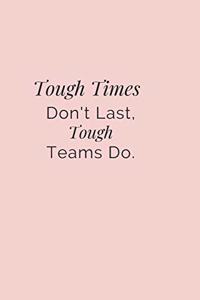 Tough Times Don't Last, Tough Teams Do.: Gift For Co Worker, Best Gag Gift, Work, Notebook, (110 Pages, Lined, 6 x 9)