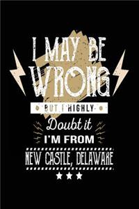 I May Be Wrong But I Highly Doubt It I'm From New Castle, Delaware