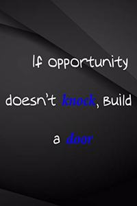 If Opportunity doesn't knock, build a door.