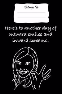 Here's to Another Day of Outward Smiles and Inward Screams