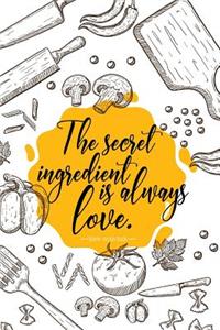 The secret ingredient is always love blank recipe book