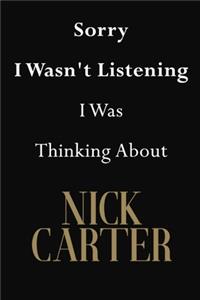 Sorry I Wasn't Listening I Was Thinking About Nick Carter