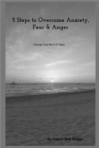 5 Steps to Overcome Anxiety, Fear & Anger