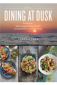 Dining at Dusk: Evening Eats - Tapas, Antipasti, Mezze, Ceviche and Aperitifs from Around the World
