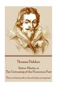 Thomas Dekker - Satiro-Mastix, or The Untrussing of the Humorous Poet