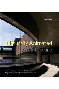 Naturally Animated Architecture: Using the Movements of the Sun, Wind, and Rain to Bring Indoor Spaces and Sustainable Practices to Life
