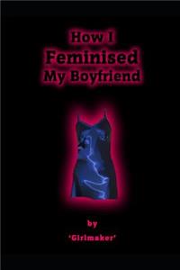 How I Feminised My Boyfriend