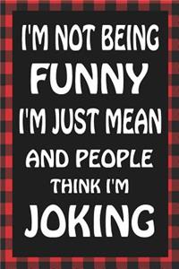 I'm Not Being Funny I'm Just Mean and People Think I'm Joking