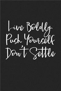 Live Boldly Push Yourself Don't Settle