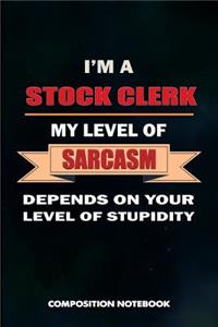 I Am a Stock Clerk My Level of Sarcasm Depends on Your Level of Stupidity