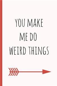 You Make Me Do Weird Things