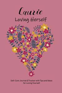 Laurie Loving Herself: Personalized Self-Care Journal & Tracker with Tips and Ideas for Loving Yourself