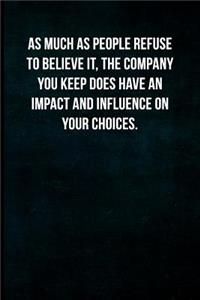 As Much as People Refuse to Believe It, the Company You Keep Does Have an Impact and Influence on Your Choices.