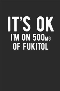 It's Ok I'm on 500mg of Fukitol