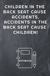 Children in the Back Seat Cause Accidents, Accidents in the Back Seat Cause Children! Notebook