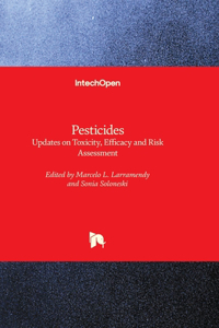 Pesticides - Updates on Toxicity, Efficacy and Risk Assessment