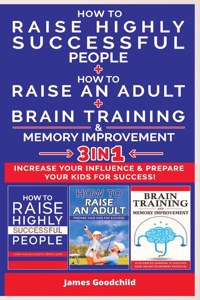 HOW TO RAISE AN ADULT + HOW TO RAISE HIGHLY SUCCESSFUL PEOPLE + BRAIN TRAINING AND MEMORY IMPROVEMENT-3in1