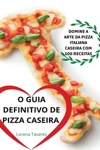 O Guia Definitivo de Pizza Caseira