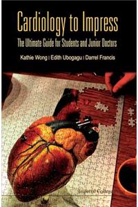 Cardiology to Impress: The Ultimate Guide for Students and Junior Doctors