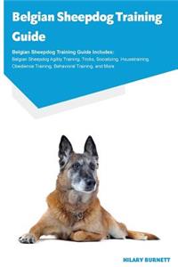 Belgian Sheepdog Training Guide Belgian Sheepdog Training Guide Includes: Belgian Sheepdog Agility Training, Tricks, Socializing, Housetraining, Obedience Training, Behavioral Training, and More