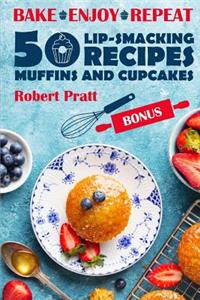 Bake. Enjoy. Repeat. 50 Lip-smacking Muffin and Cupcake Recipes