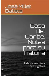 Casa del Caribe. Notas Para Su Historia