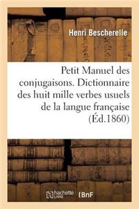 Petit Manuel Des Conjugaisons. Dictionnaire Des Huit Mille Verbes Usuels de la Langue Française